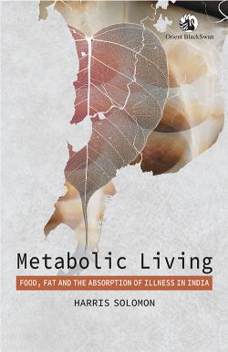 Orient Metabolic Living: Food, Fat, and the Absorption of Illness in India